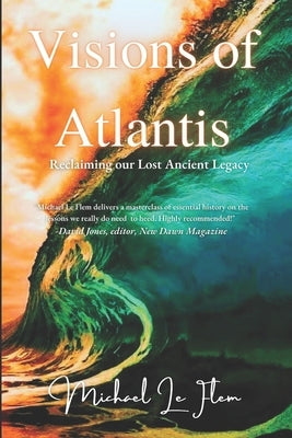 Visions of Atlantis: Reclaiming our Lost Ancient Legacy by Le Flem, Michael