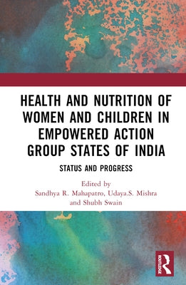 Health and Nutrition of Women and Children in Empowered Action Group States of India: Status and Progress by Mahapatro, Sandhya R.