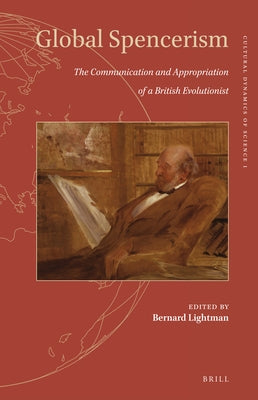 Global Spencerism: The Communication and Appropriation of a British Evolutionist by Lightman, Bernard