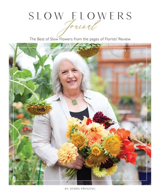Slow Flowers Journal: The Best of Slow Flowers from the Pages of Florists' Review by Prinzing, Debra