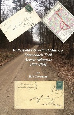 Butterfield's Overland Mail Co. Stagecoach Trail Across Arkansas 1858-1861 by Crossman, Bob O.