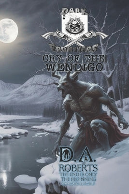 Dark Frontiers: Cry of the Wendigo by Roberts, D. A.