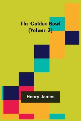 The Golden Bowl (Volume 2) by James, Henry
