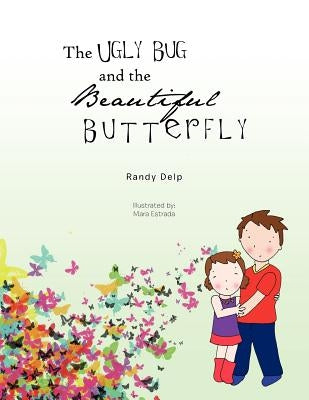 The Ugly Bug and the Beautiful Butterfly by Delp, Randy