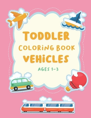 Toddler Coloring Book Vehicles Ages 1-3: Fun Activity For Kids, Boys And Girls Who Loves vehicles (Cars, Trucks, Airplanes....) by Stella Clue