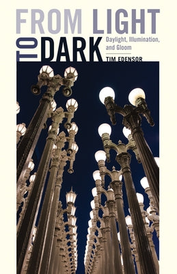 From Light to Dark: Daylight, Illumination, and Gloom by Edensor, Tim