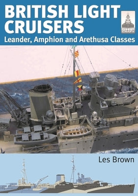 British Light Cruisers: Leander, Amphion and Arethusa Classes by Brown, Les