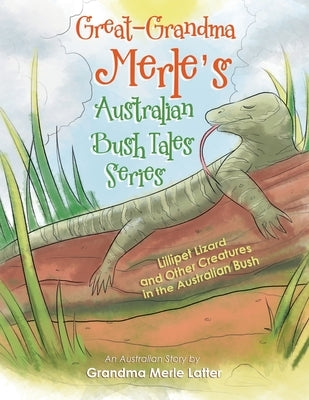 Great-Grandma Merle's Australian Bush Tales Series: Lillipet Lizard and Other Creatures in the Australian Bush by Latter, Grandma Merle
