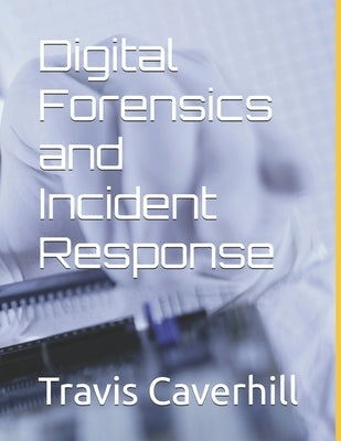 Digital Forensics and Incident Response by Caverhill, Travis Ray
