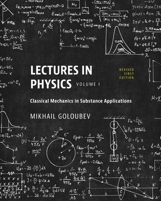 Lectures in Physics, Volume I: Classical Mechanics in Substance Applications by Goloubev, Mikhail