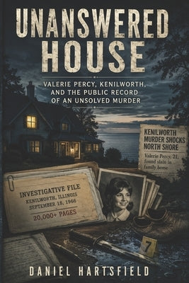 Unanswered House: Valerie Percy, Kenilworth, and the Public Record of an Unsolved Murder by Hartsfield, Daniel