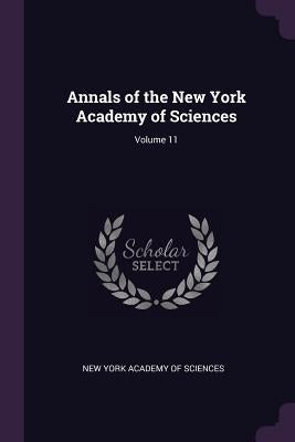 Annals of the New York Academy of Sciences; Volume 11 by New York Academy of Sciences