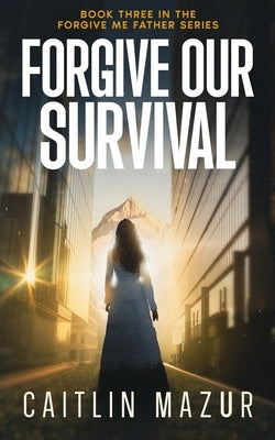 Forgive Our Survival by Mazur, Caitlin