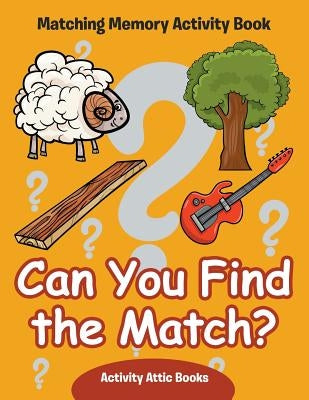 Can You Find the Match? Matching Memory Activity Book by Activity Attic Books