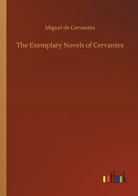 The Exemplary Novels of Cervantes by Cervantes, Miguel De