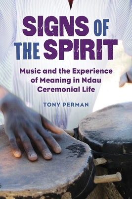 Signs of the Spirit: Music and the Experience of Meaning in Ndau Ceremonial Life by Perman, Tony