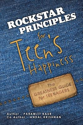 Rockstar Principles for Teen's Happiness: The Greatness Guide for Teenagers by Kaur, Paramjit