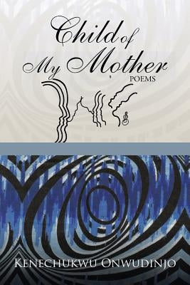Child of My Mother by Onwudinjo, Kenechukwu