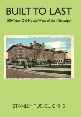 Built to Last 100+ Year-Old Hotels West of the Mississippi by Stanley Turkel, Cmhs