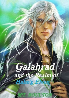 Galahrad and the Realm of Halm's Elven: A Halm's Elven Novel by Boulton, M. T.