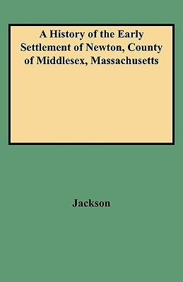 History of the Early Settlement of Newton, County of Middlesex, Massachusetts by Jackson, Francis