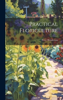 Practical Floriculture by Henderson, Peter