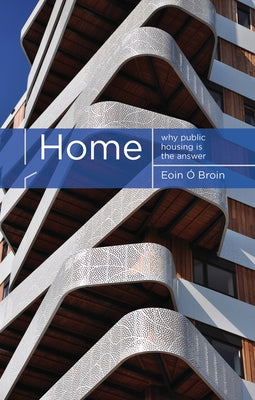 Home: Why Public Housing Is the Answer by Ó. Broin, Eoin