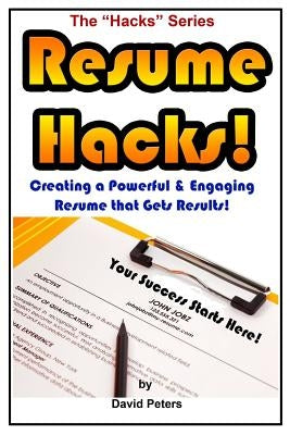 Resume Hacks!: Creating a Powerful & Engaging Resume that Gets Results! by Peters, David