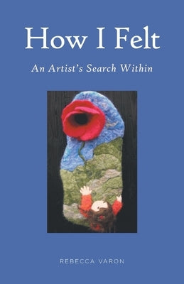 How I Felt: An Artist's Search Within by Varon, Rebecca