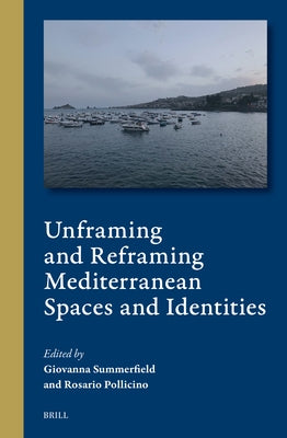 Unframing and Reframing Mediterranean Spaces and Identities by Summerfield, Giovanna