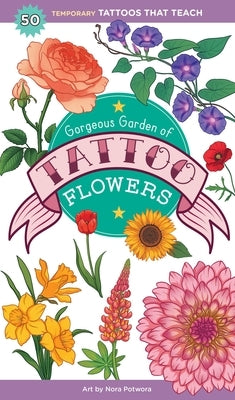 Gorgeous Garden of Tattoo Flowers: 50 Temporary Tattoos That Teach by Editors of Storey Publishing