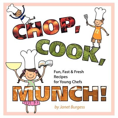 Chop, Cook, Munch!: Fun, Fast & Fresh Recipes for Young Chefs by Burgess, Janet
