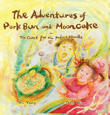 The Adventures of Pork Bun and Mooncake: The Quest for the Perfect Noodle by Yang, Ali