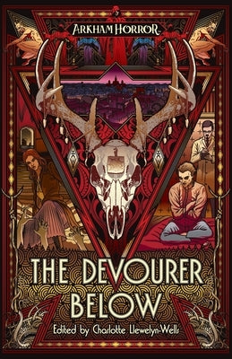 The Devourer Below: An Arkham Horror Anthology by Llewelyn-Wells, Charlotte