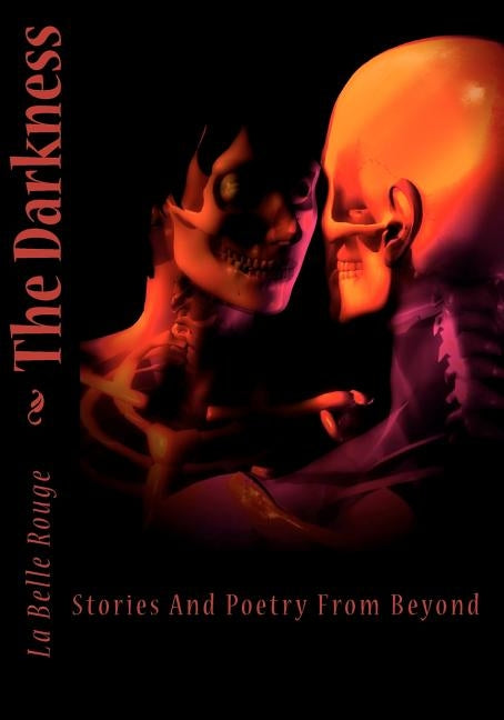 The Darkness: Stories And Poetry From Beyond by Rouge, La Belle