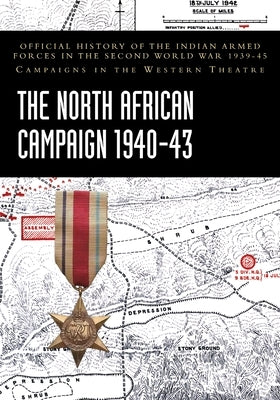 The North African Campaign 1940-43: Official History of the Indian Armed Forces in the Second World War 1939-45 Campaigns in the Western Theatre by Ministry of Defence, India