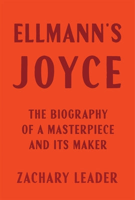 Ellmann's Joyce: The Biography of a Masterpiece and Its Maker by Leader, Zachary