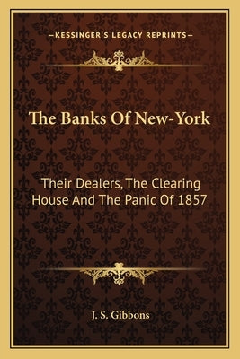 The Banks Of New-York: Their Dealers, The Clearing House And The Panic Of 1857 by Gibbons, J. S.