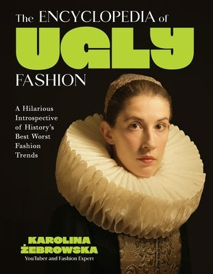 The Encyclopedia of Ugly Fashion: Hilarious Introspective of History's Worst Fashion Trends by Żebrowska, Karolina