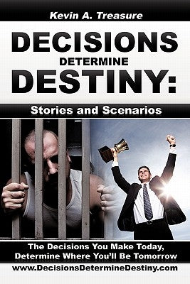 Decisions Determine Destiny: Stories & Scenarios by Treasure, Kevin A.