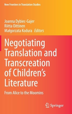 Negotiating Translation and Transcreation of Children's Literature: From Alice to the Moomins by Dybiec-Gajer, Joanna
