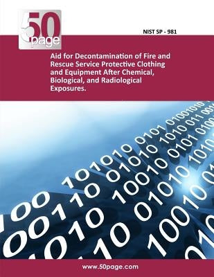 Aid for Decontamination of Fire and Rescue Service Protective Clothing and Equipment After Chemical, Biological, and Radiological Exposures. by Nist