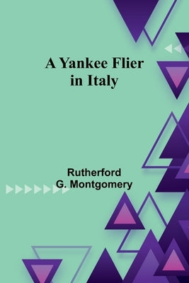 A Yankee Flier in Italy by G. Montgomery, Rutherford