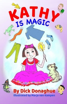 Kathy Is Magic: 7 Magical Adventure Stories with our feisty 9 yr old, Kathy, and her toy dog, Beany by Kampen, Marja Van