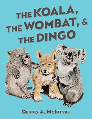 The Koala, the Wombat and the Dingo by McIntyre, Dennis