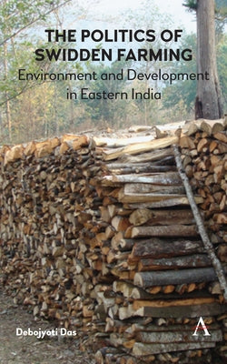 The Politics of Swidden Farming: Environment and Development in Eastern India by Das, Debojyoti