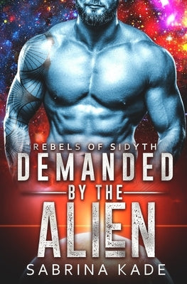 Demanded by the Alien: A Sci-Fi Alien Romance by Kade, Sabrina