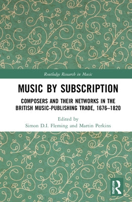 Music by Subscription: Composers and their Networks in the British Music-Publishing Trade, 1676-1820 by Fleming, Simon D. I.