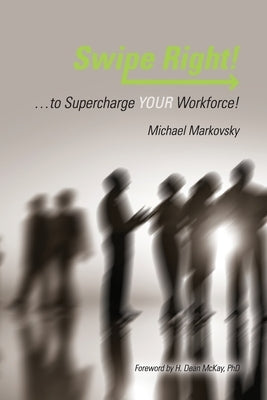Swipe Right... to Supercharge YOUR Workforce! by Markovsky, Michael