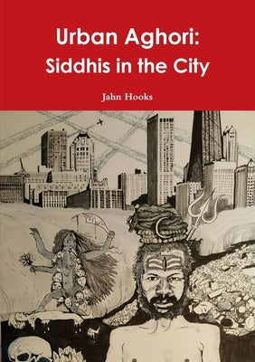 Urban Aghori: Siddhis in the City by Hooks, Jahn